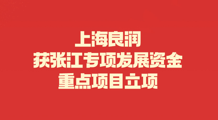 上海良潤(rùn)獲張江專(zhuān)項(xiàng)發(fā)展資金重點(diǎn)項(xiàng)目立項(xiàng)