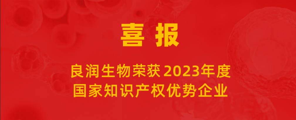 喜報 |良潤生物榮獲“2023年度國家知識產權優勢企業”